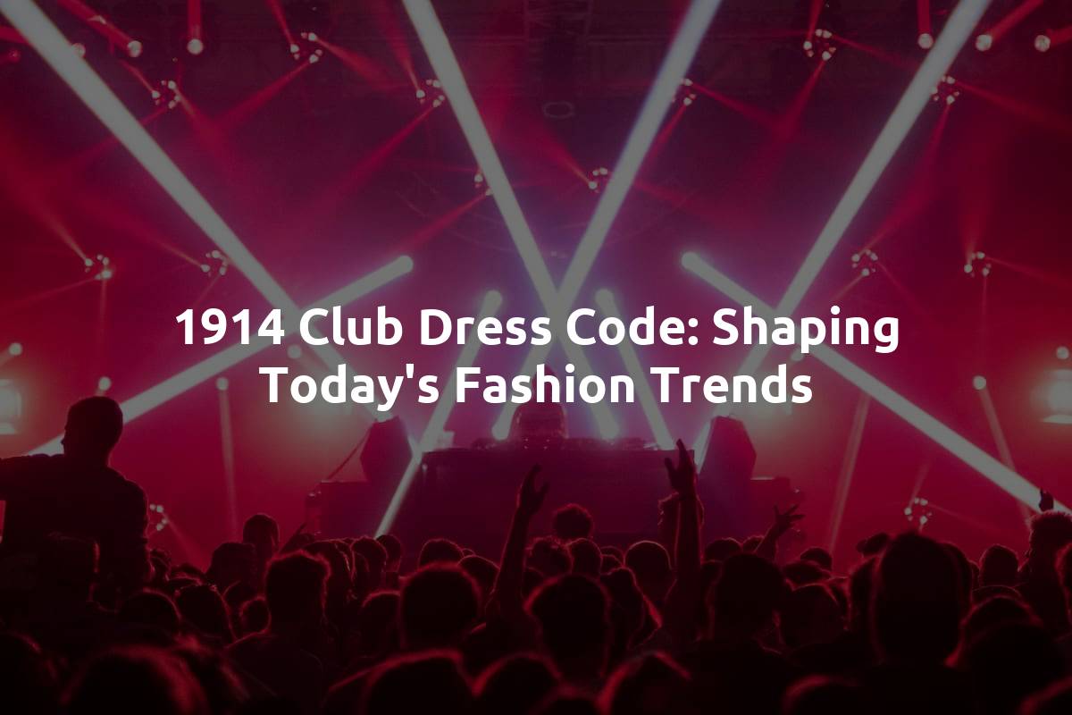 1914 Club Dress Code: Shaping Today's Fashion Trends