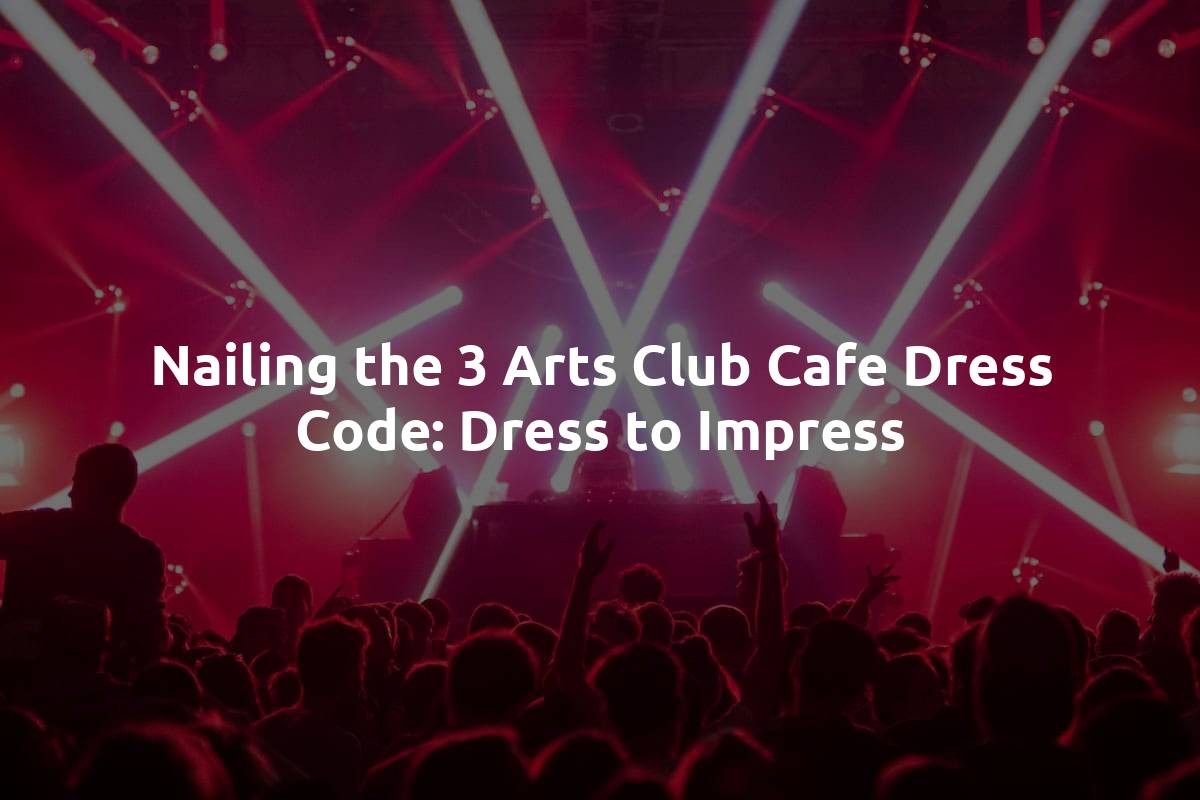 Nailing the 3 Arts Club Cafe Dress Code: Dress to Impress