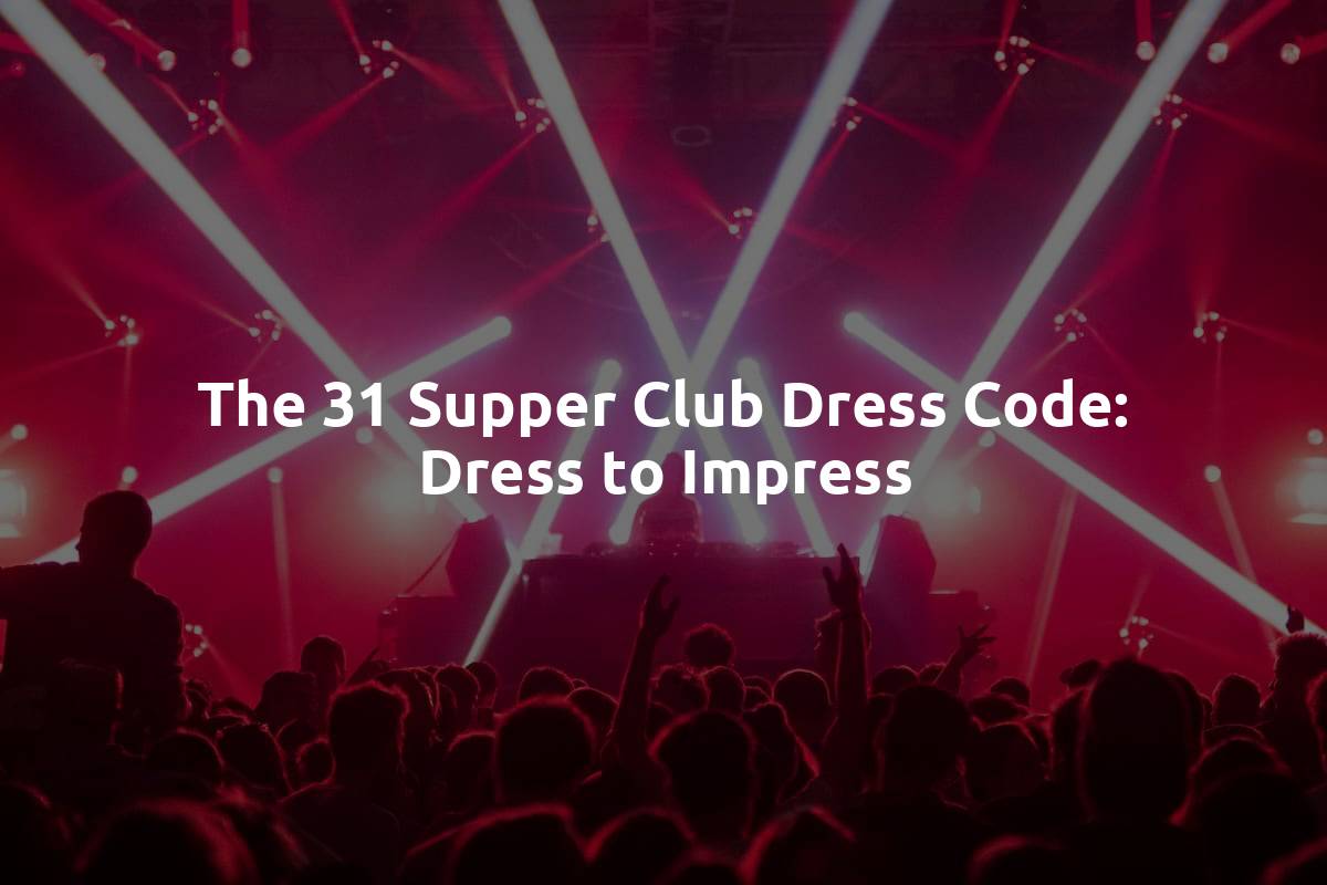 The 31 Supper Club Dress Code: Dress to Impress