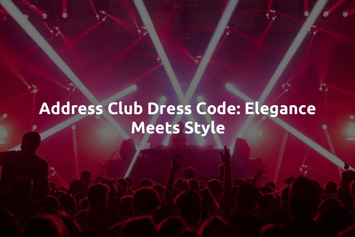 Address Club Dress Code: Elegance Meets Style