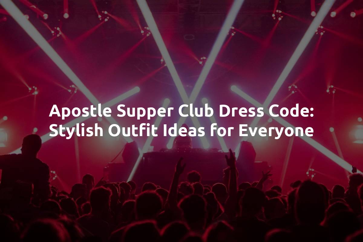 Apostle Supper Club Dress Code: Stylish Outfit Ideas for Everyone