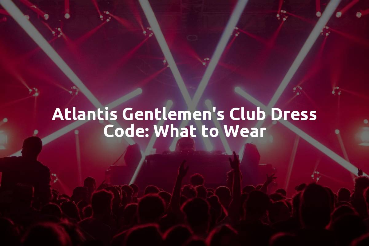 Atlantis Gentlemen's Club Dress Code: What to Wear