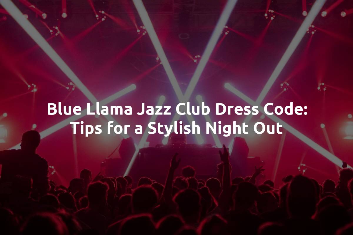 Blue Llama Jazz Club Dress Code: Tips for a Stylish Night Out