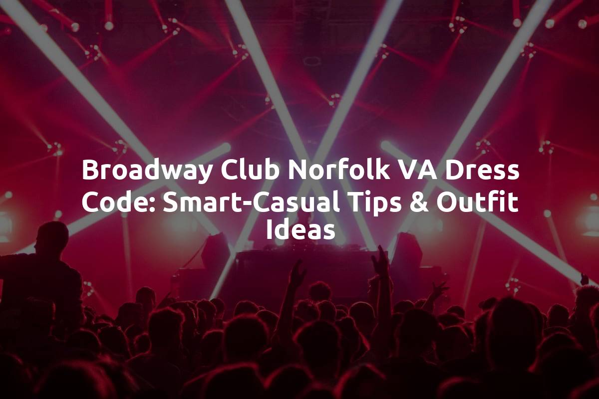 Broadway Club Norfolk VA Dress Code: Smart-Casual Tips & Outfit Ideas