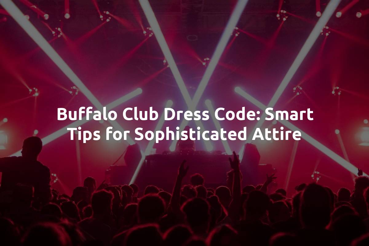 Buffalo Club Dress Code: Smart Tips for Sophisticated Attire