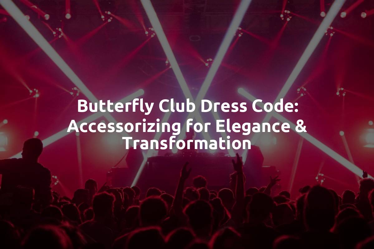 Butterfly Club Dress Code: Accessorizing for Elegance & Transformation