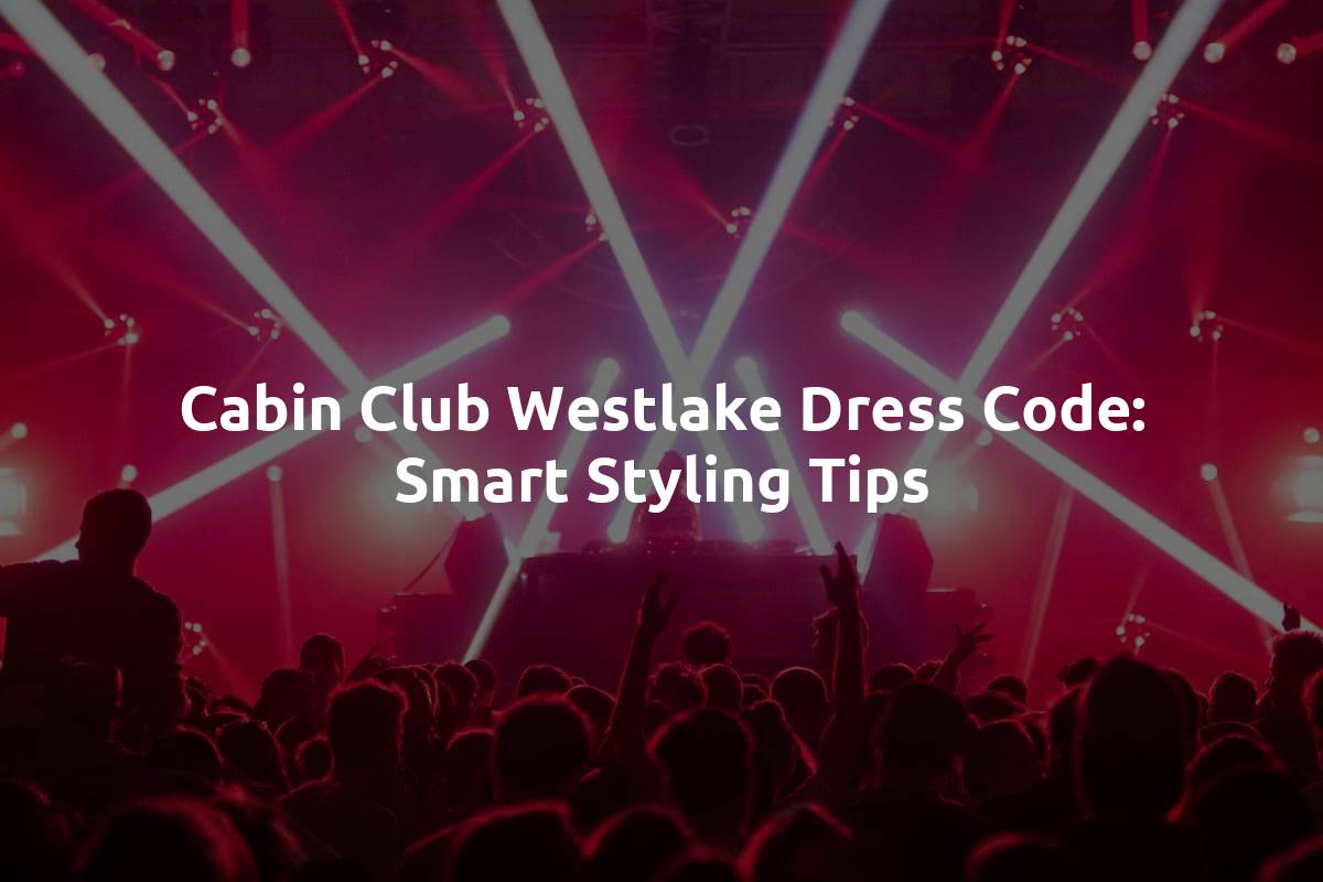 Cabin Club Westlake Dress Code: Smart Styling Tips