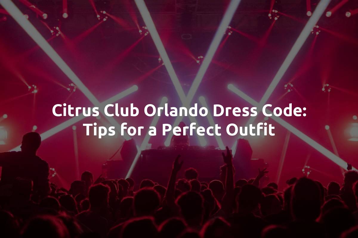 Citrus Club Orlando Dress Code: Tips for a Perfect Outfit