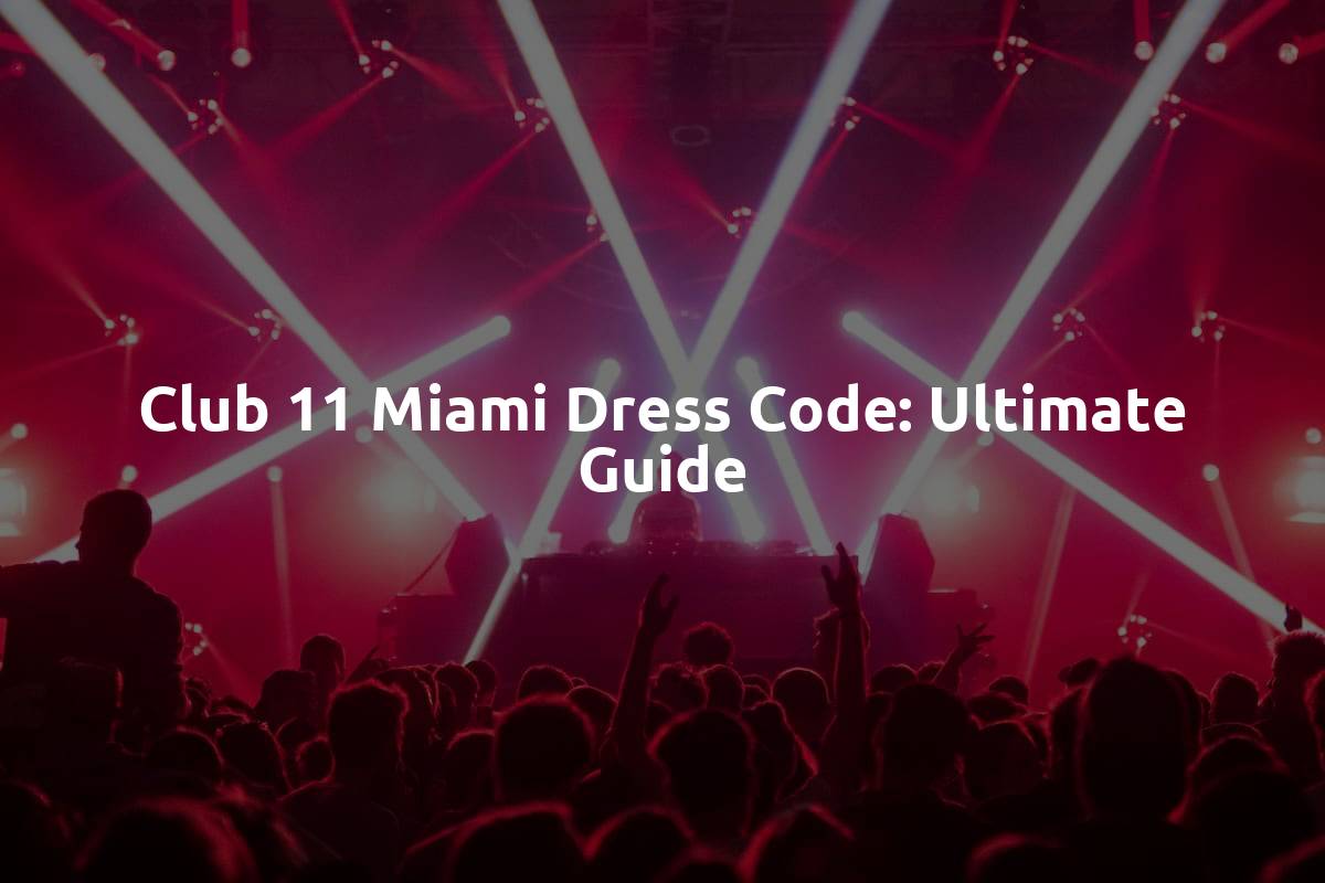 Club 11 Miami Dress Code: Ultimate Guide