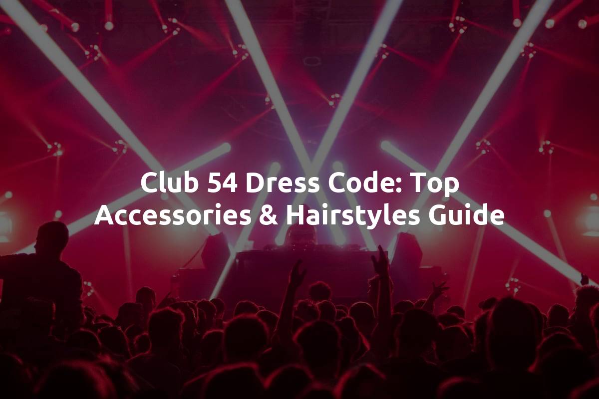 Club 54 Dress Code: Top Accessories & Hairstyles Guide