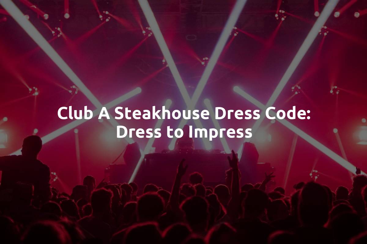 Club A Steakhouse Dress Code: Dress to Impress