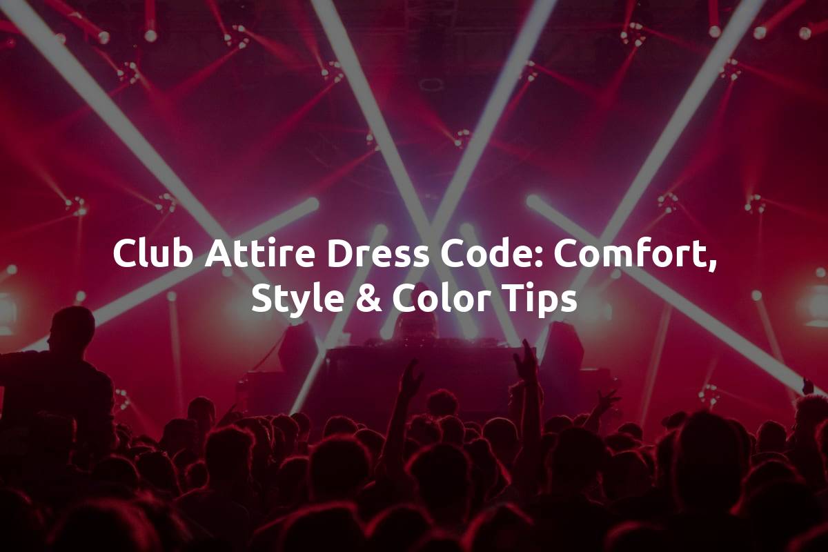 Club Attire Dress Code: Comfort, Style & Color Tips