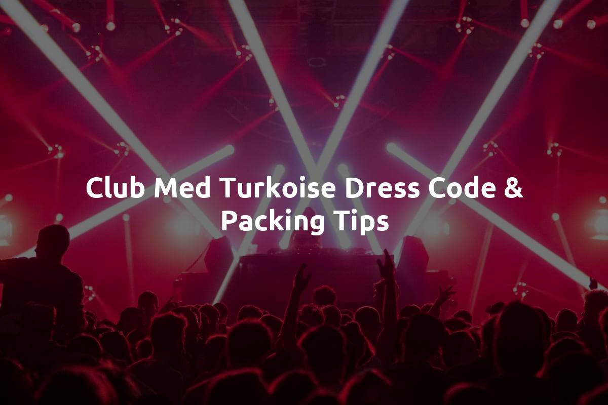 Club Med Turkoise Dress Code & Packing Tips