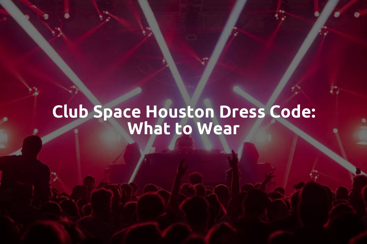 Club Space Houston Dress Code: What to Wear