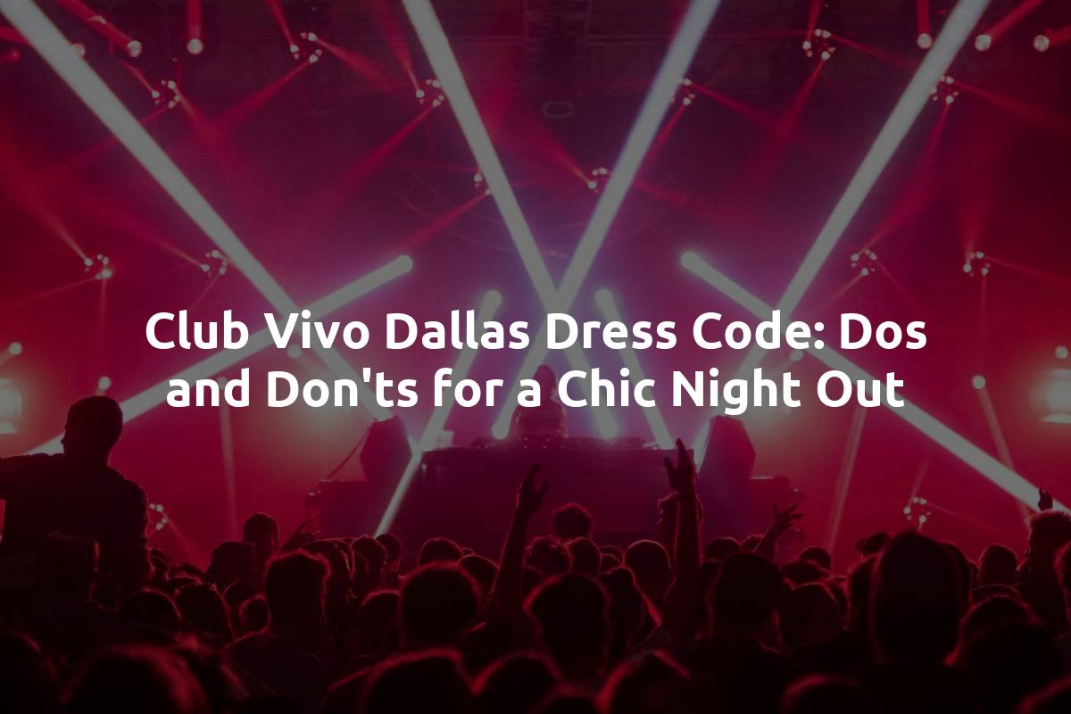 Club Vivo Dallas Dress Code: Dos and Don'ts for a Chic Night Out