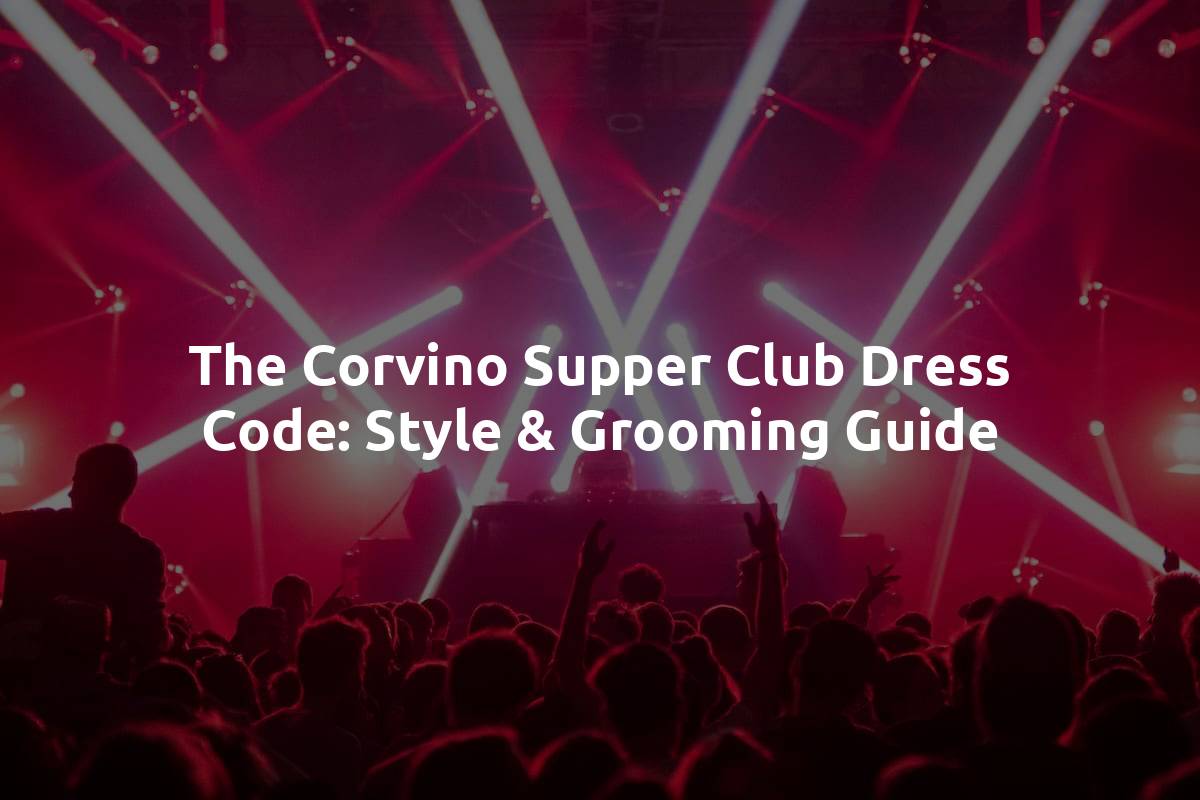 The Corvino Supper Club Dress Code: Style & Grooming Guide