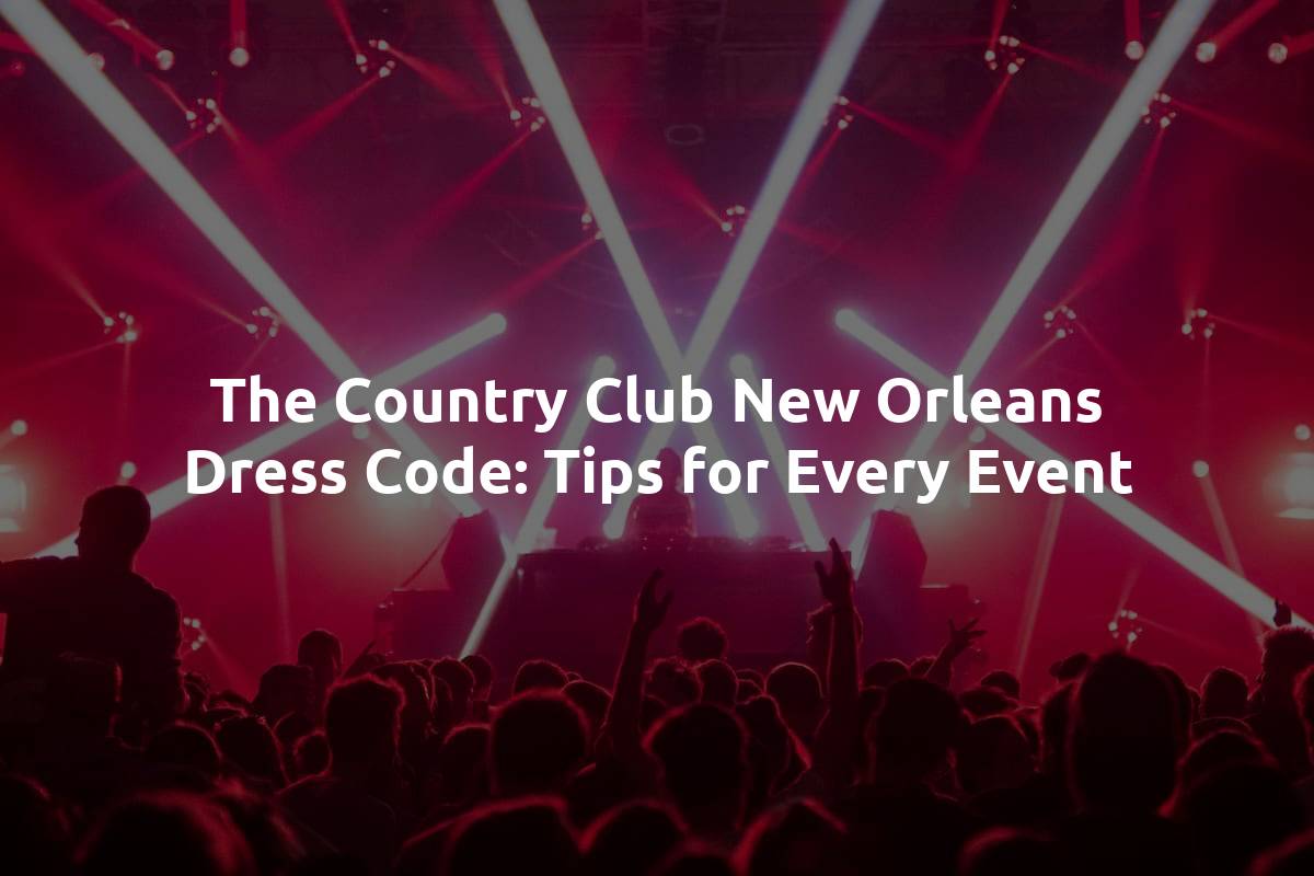 The Country Club New Orleans Dress Code: Tips for Every Event