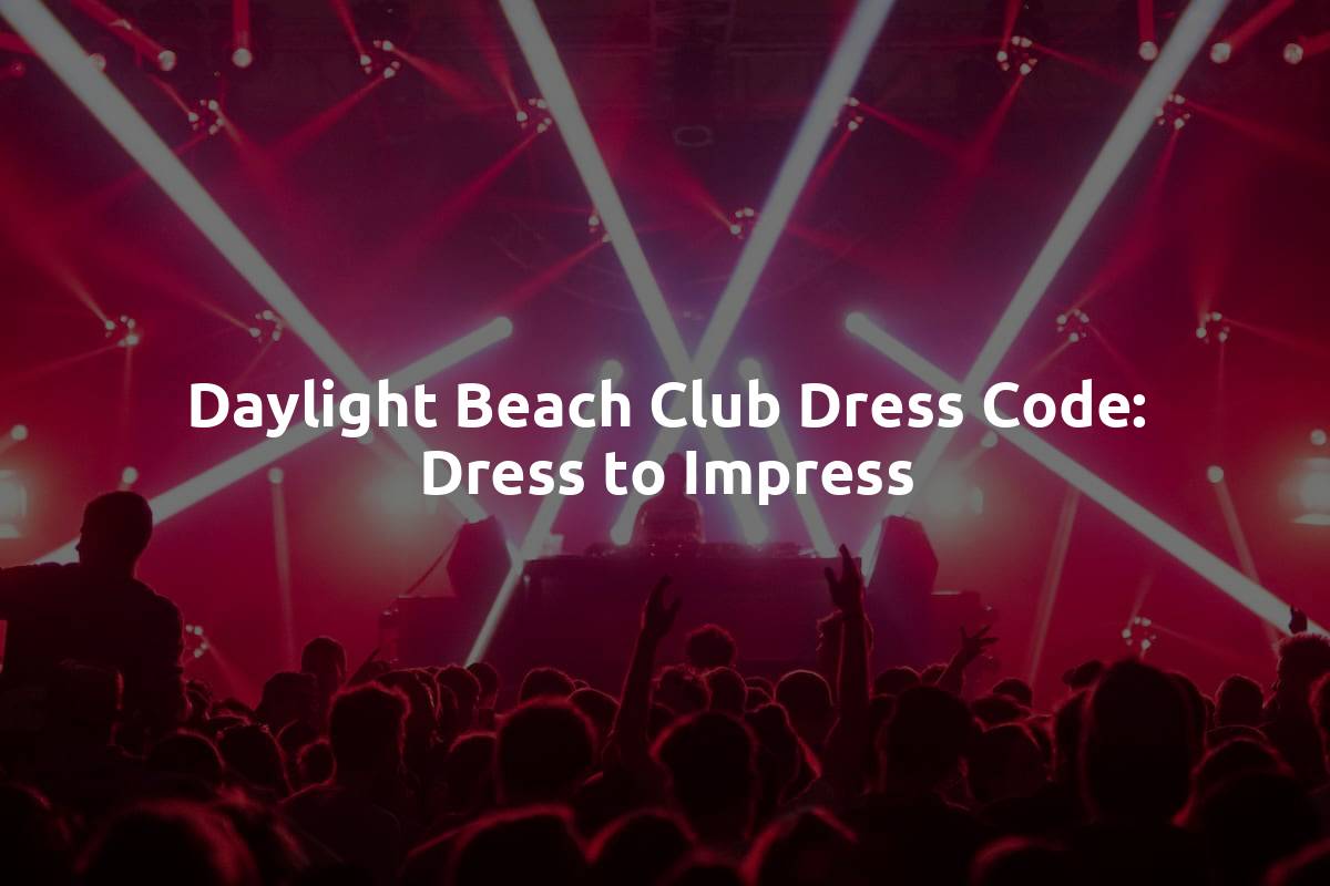 Daylight Beach Club Dress Code: Dress to Impress