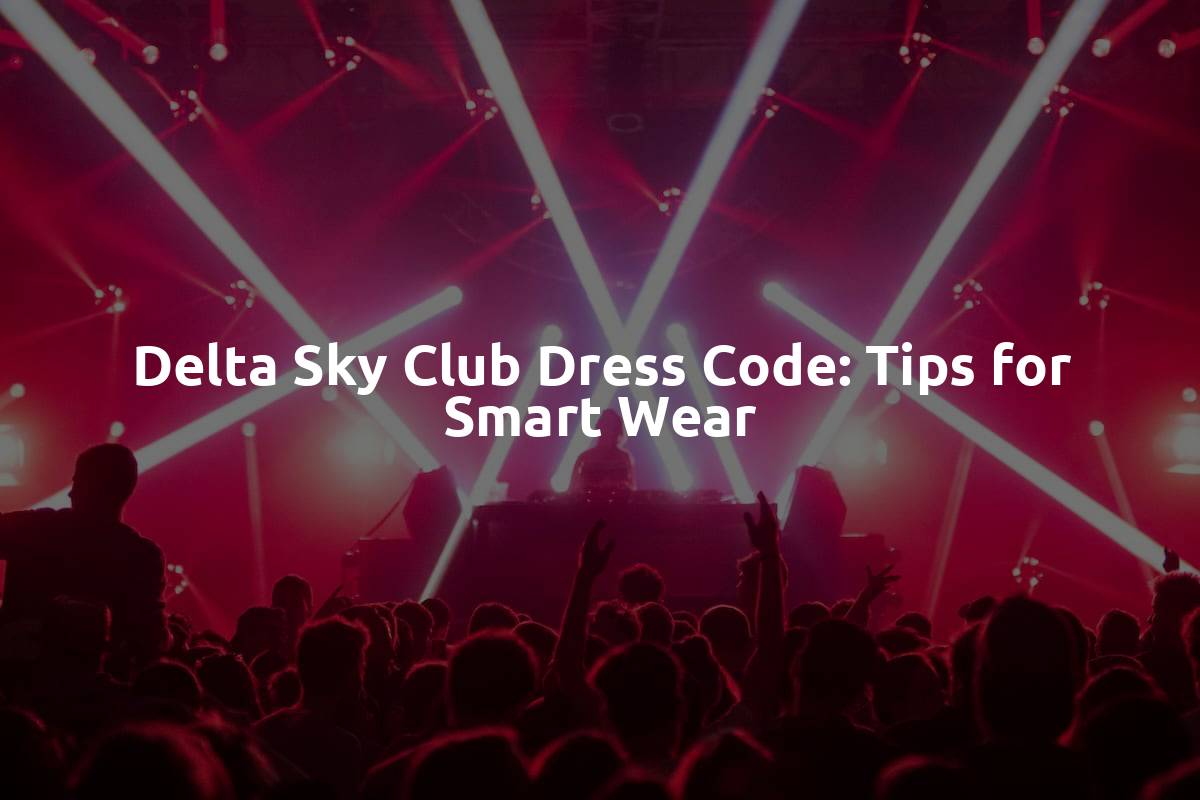 Delta Sky Club Dress Code: Tips for Smart Wear