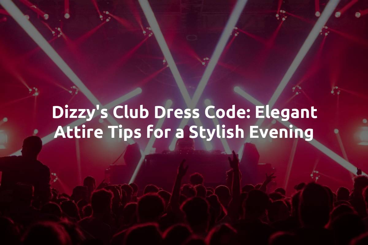 Dizzy's Club Dress Code: Elegant Attire Tips for a Stylish Evening