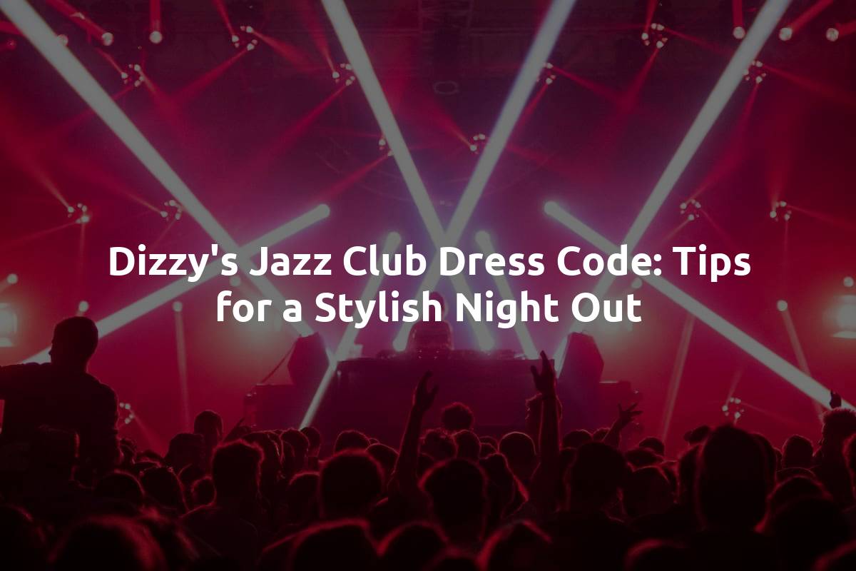 Dizzy's Jazz Club Dress Code: Tips for a Stylish Night Out