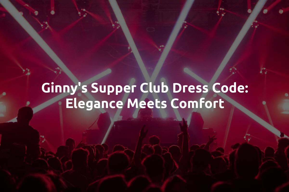 Ginny's Supper Club Dress Code: Elegance Meets Comfort