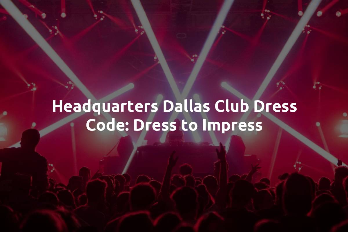 Headquarters Dallas Club Dress Code: Dress to Impress