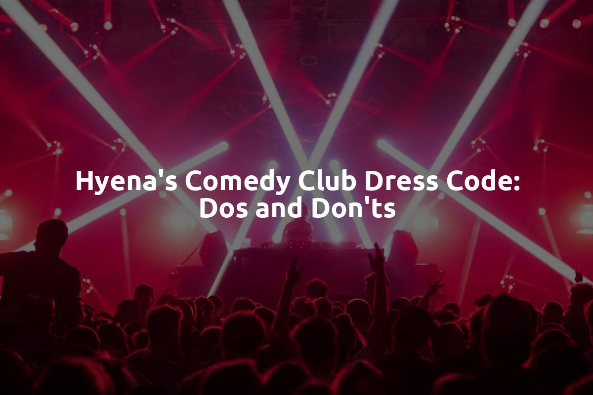 Hyena's Comedy Club Dress Code: Dos and Don'ts