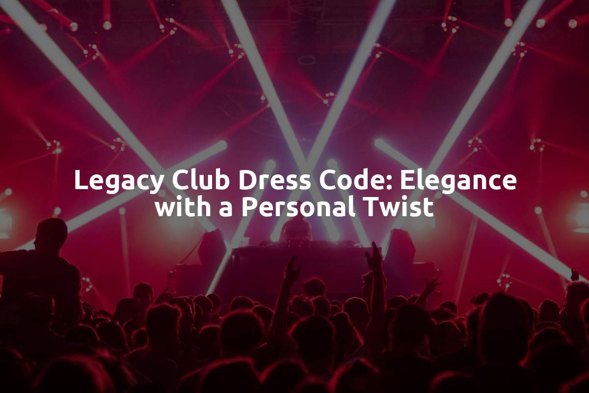 Legacy Club Dress Code: Elegance with a Personal Twist