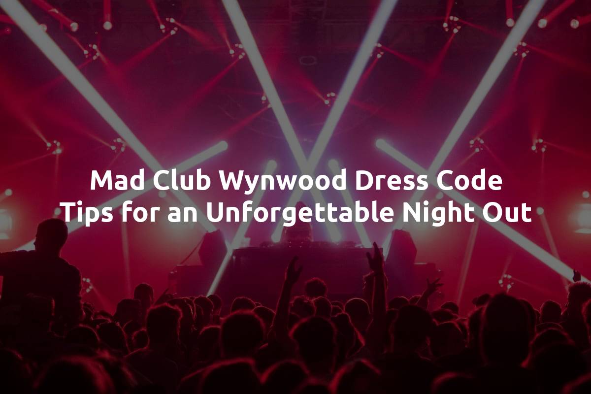 Mad Club Wynwood Dress Code Tips for an Unforgettable Night Out