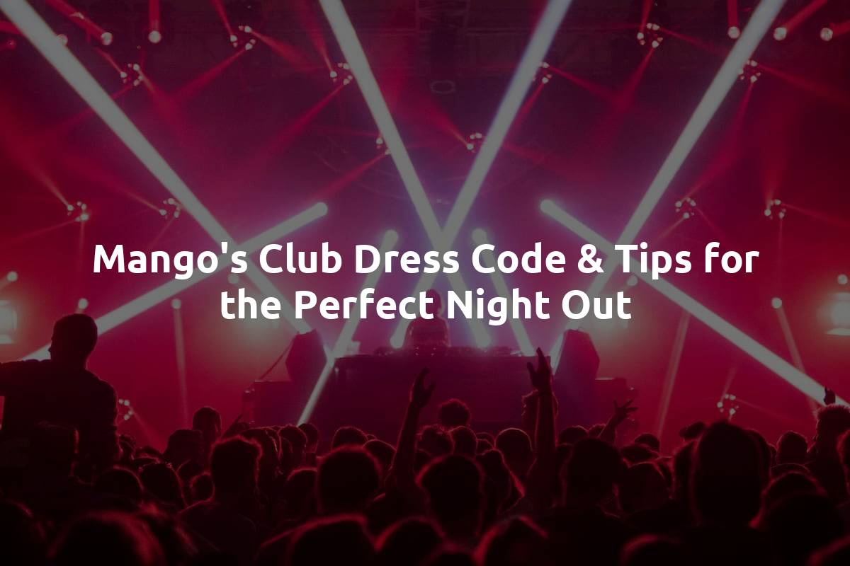 Mango's Club Dress Code & Tips for the Perfect Night Out