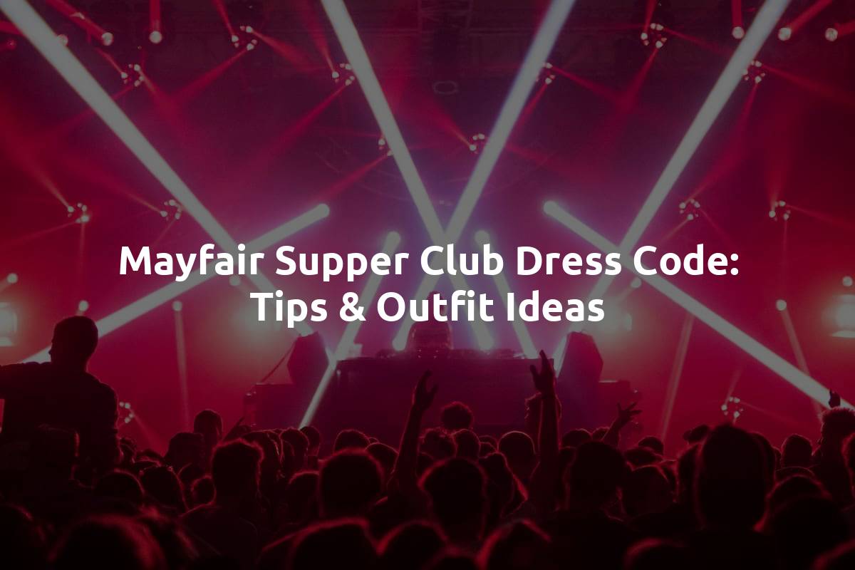 Mayfair Supper Club Dress Code: Tips & Outfit Ideas