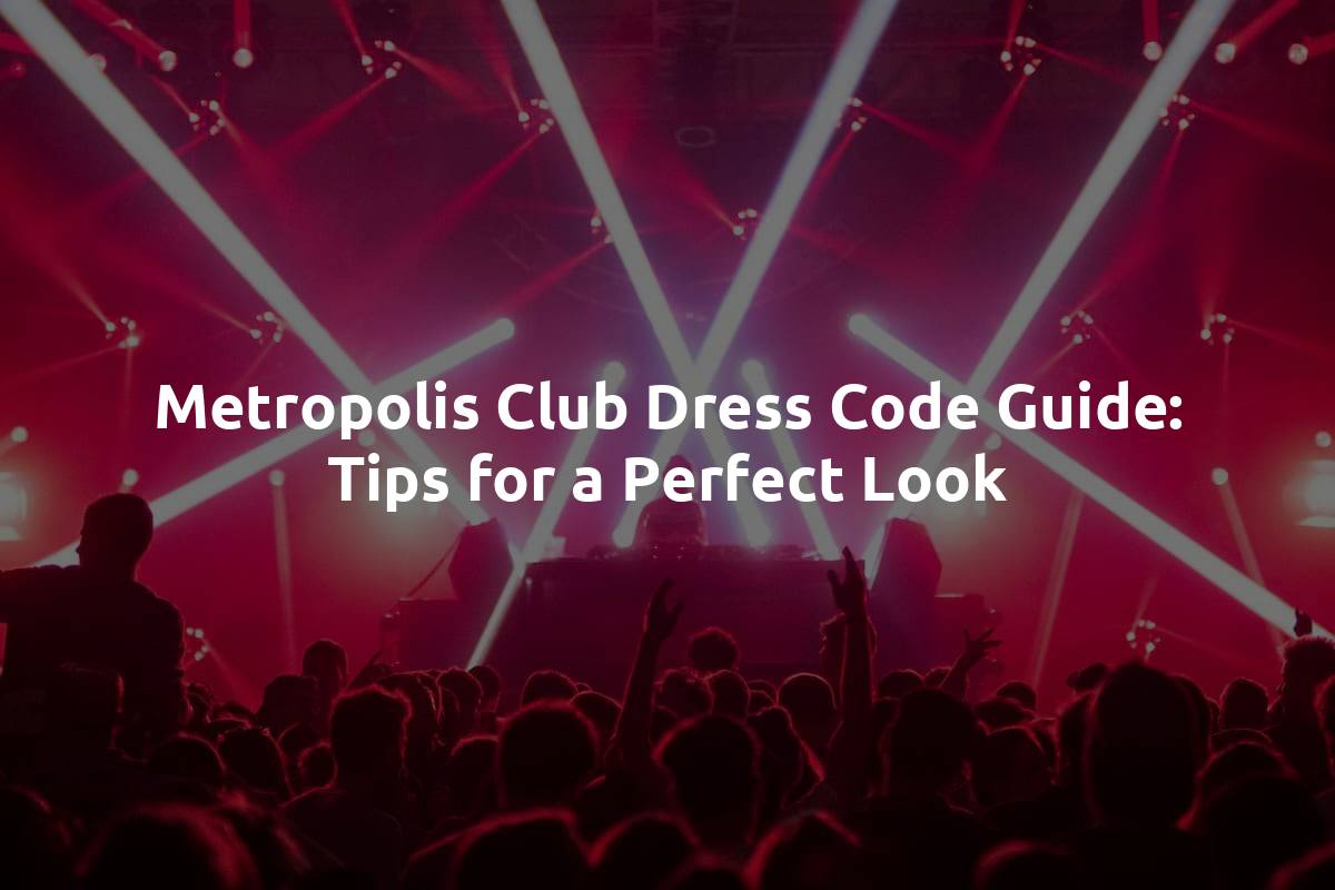 Metropolis Club Dress Code Guide: Tips for a Perfect Look