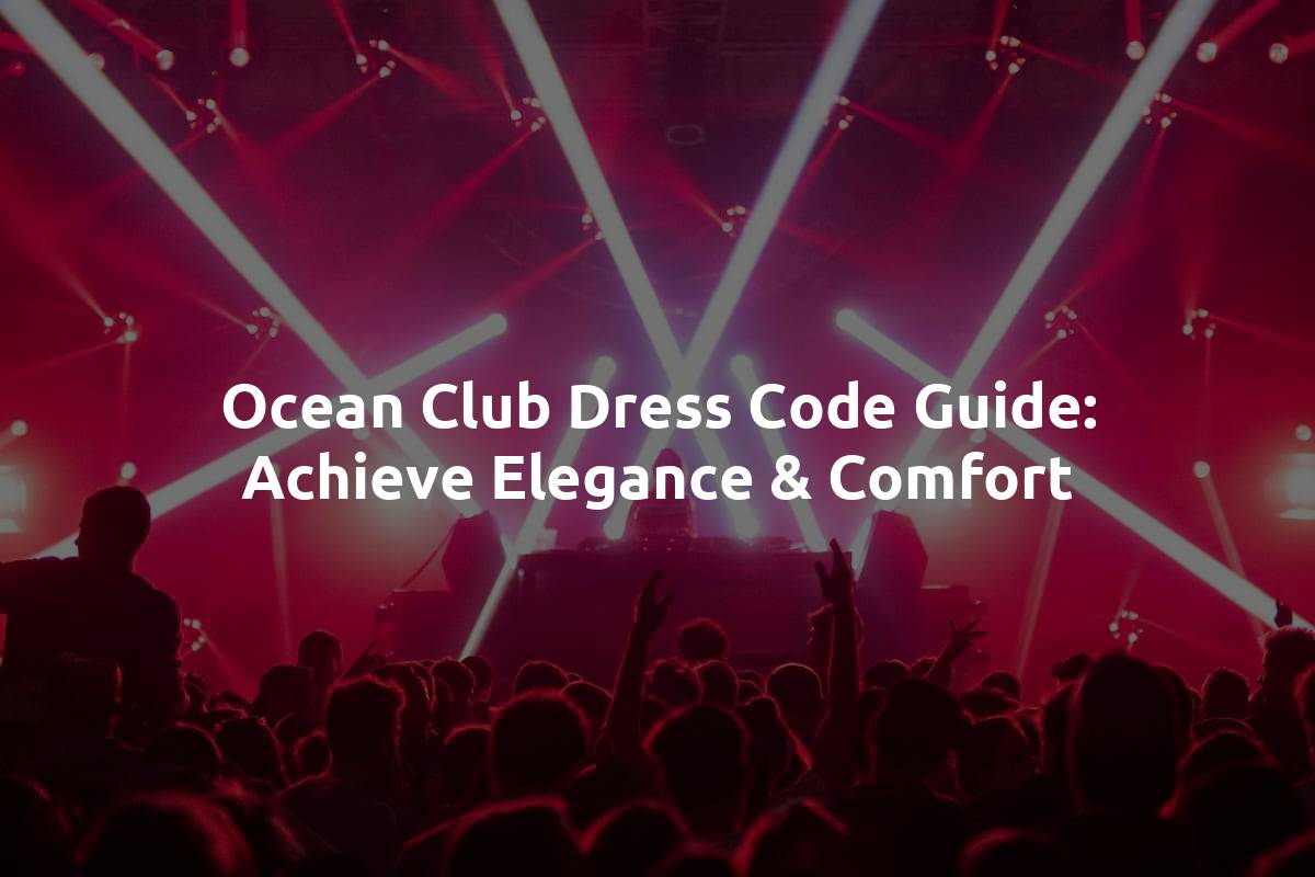 Ocean Club Dress Code Guide: Achieve Elegance & Comfort