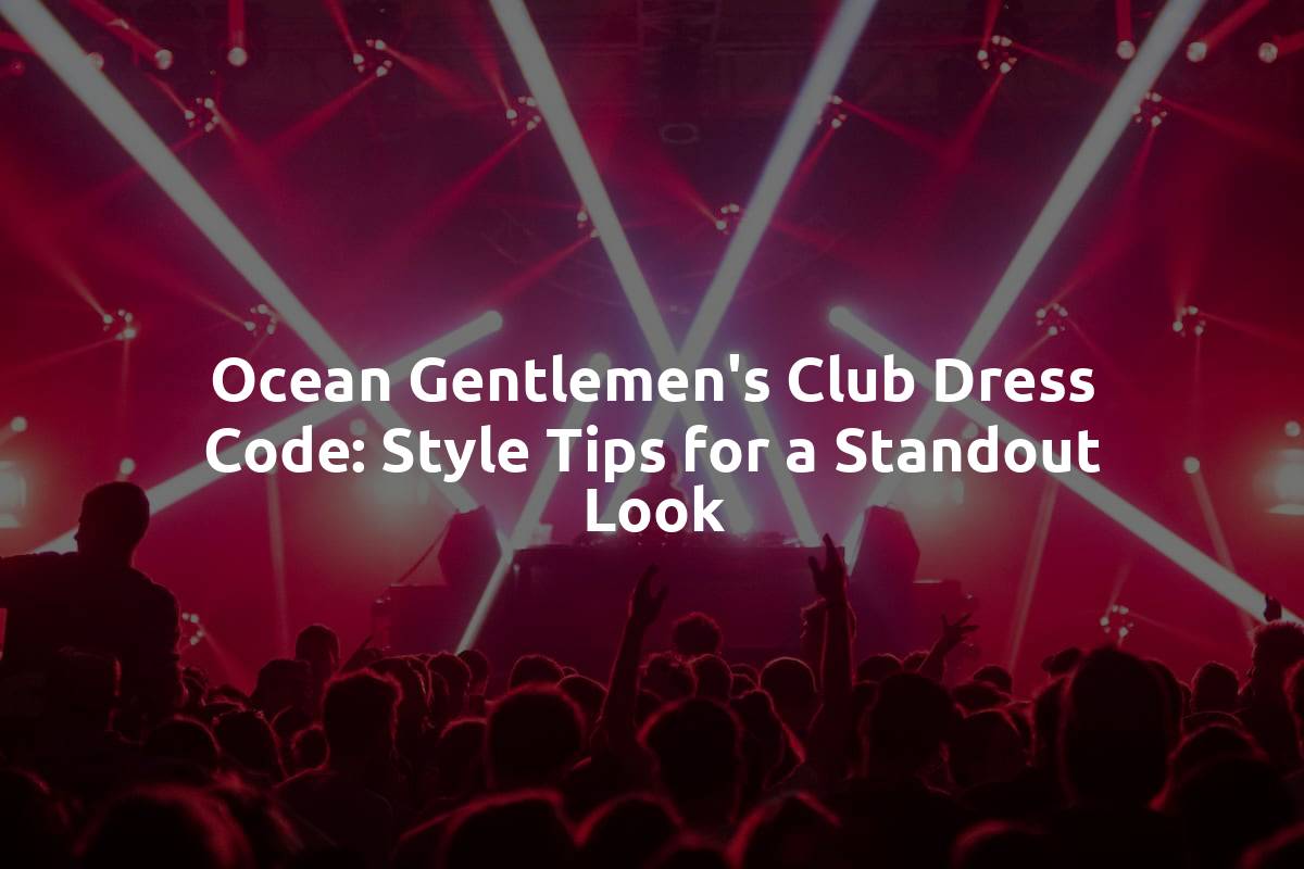 Ocean Gentlemen's Club Dress Code: Style Tips for a Standout Look