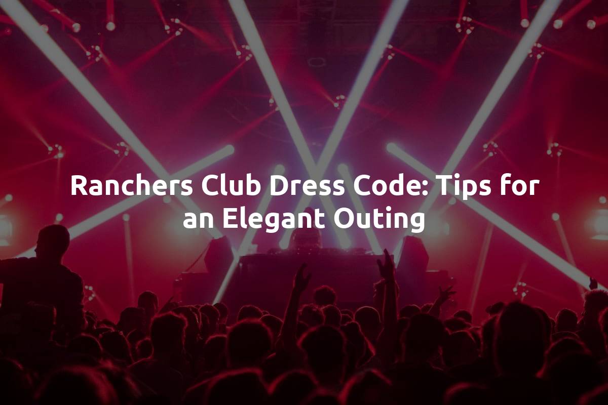 Ranchers Club Dress Code: Tips for an Elegant Outing