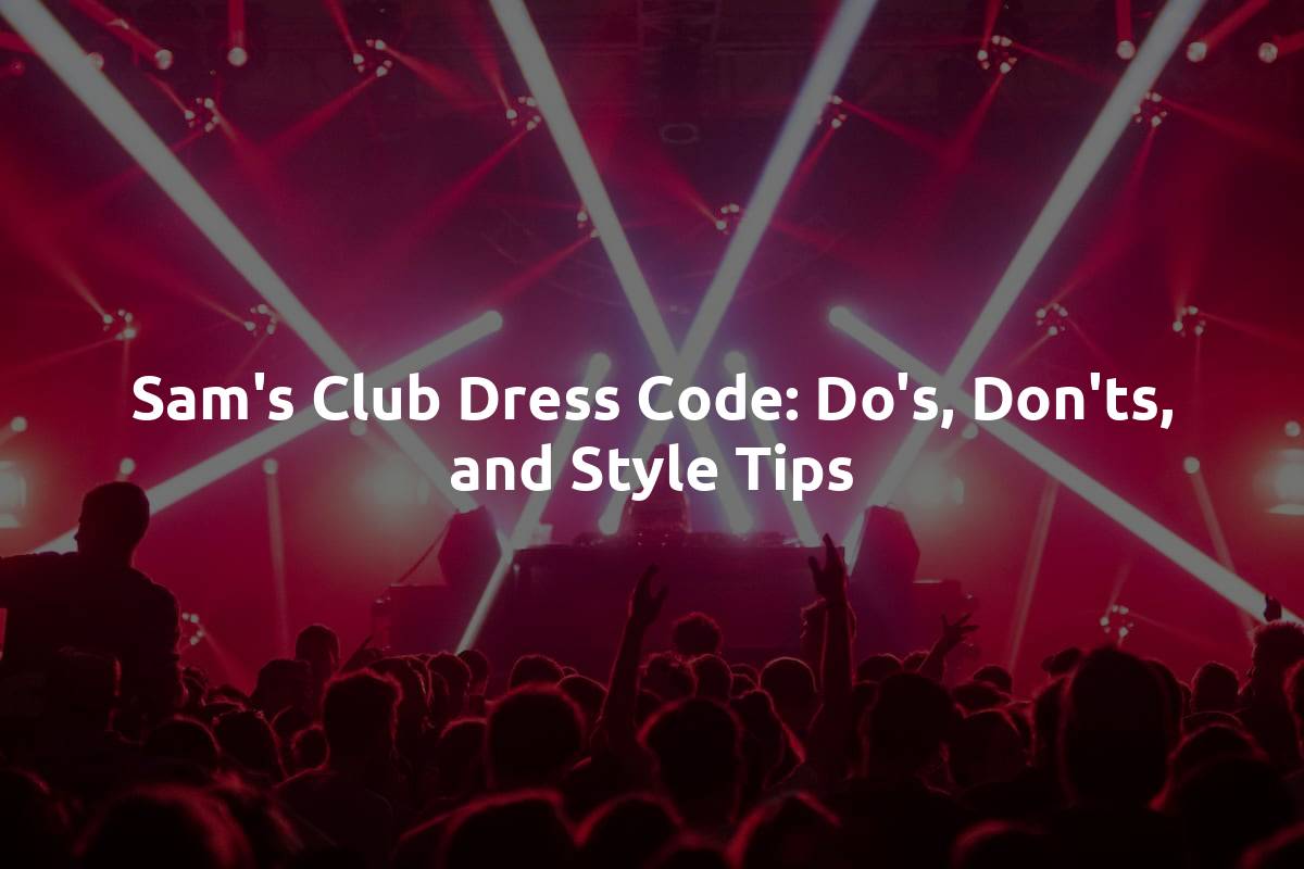 Sam's Club Dress Code: Do's, Don'ts, and Style Tips