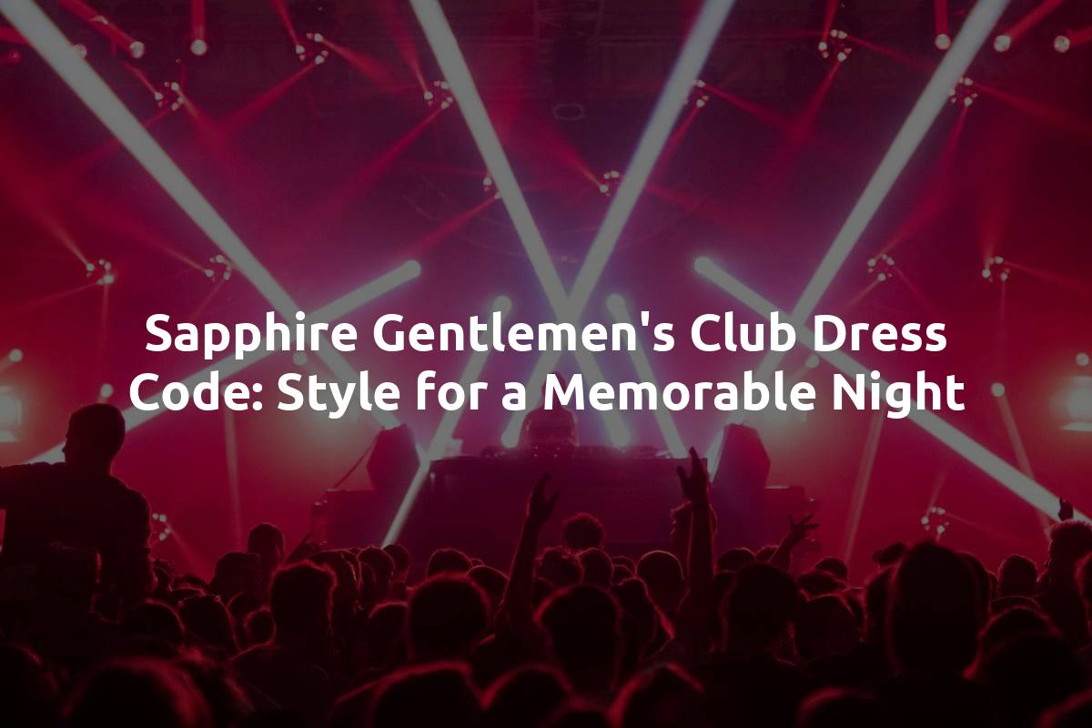 Sapphire Gentlemen's Club Dress Code: Style for a Memorable Night