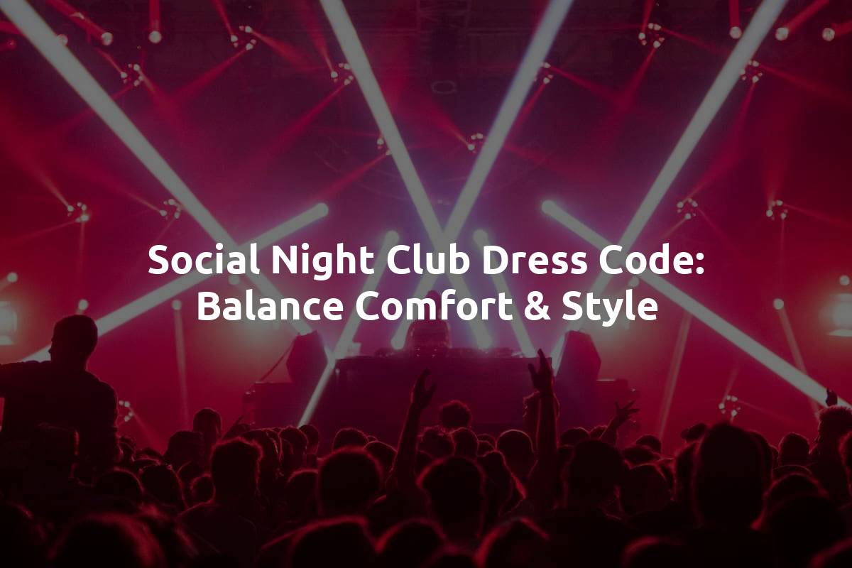 Social Night Club Dress Code: Balance Comfort & Style