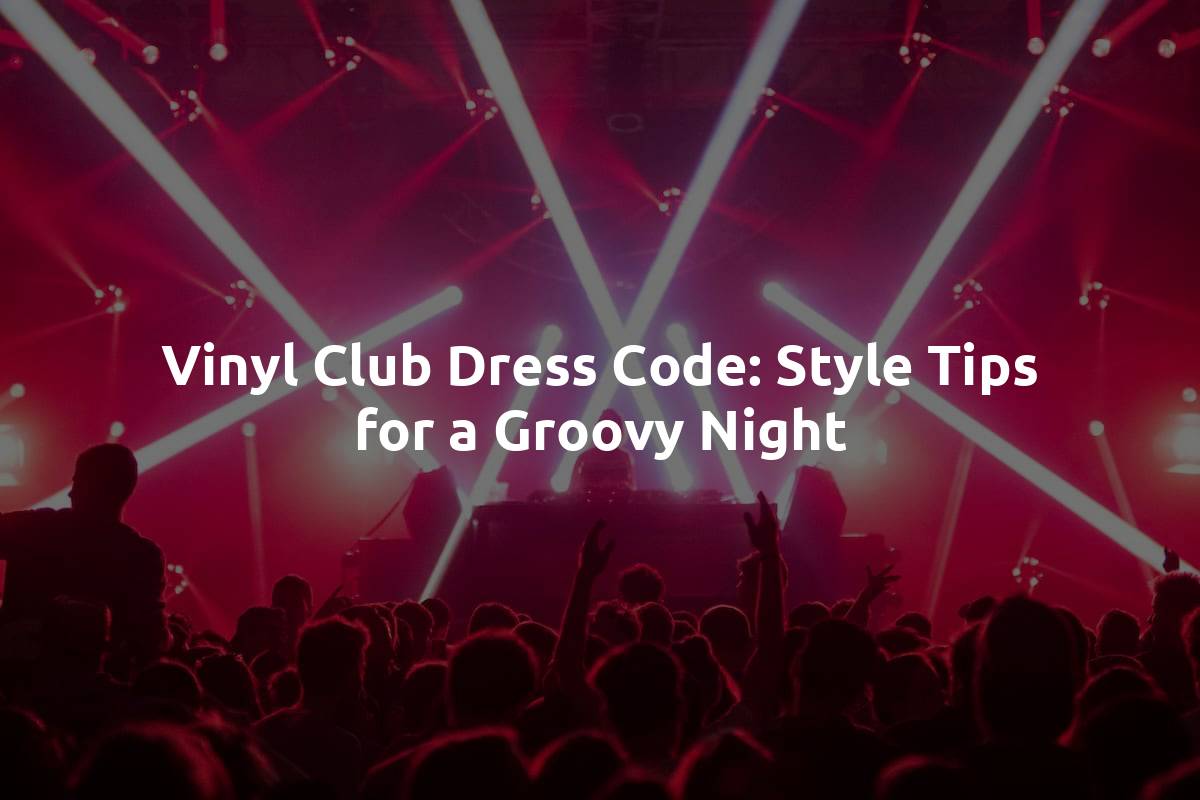 Vinyl Club Dress Code: Style Tips for a Groovy Night